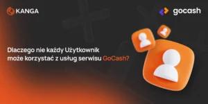 Dlaczego nie każdy Użytkownik może  skorzystać z usług serwisu GoCash?