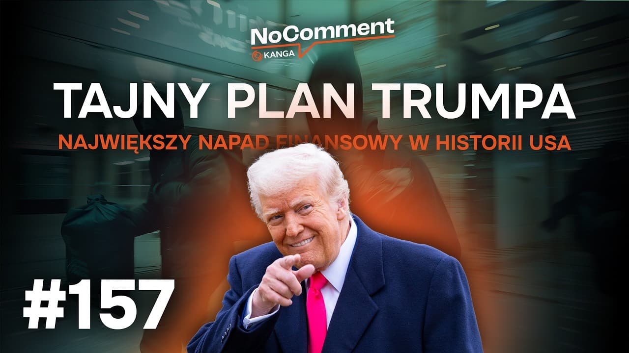 No Comment #157 | Tajny plan Trumpa – czy to największy napad finansowy w historii USA?