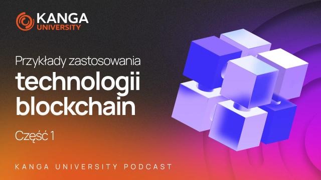 Kanga University Podcast #20 | Przykłady zastosowania technologii blockchain | Część I